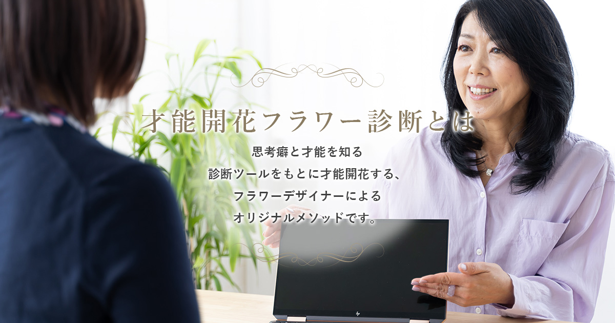 才能開花フラワー診断 才能開花フラワー診断講座は 本来持っている才能 を引き出し 自分らしく自然体で より魅力的に輝く人生を加速させる講座です 種からつぼみ そして開花 満開のお花を咲かせる お花の魅力を最大限に活かしていきます